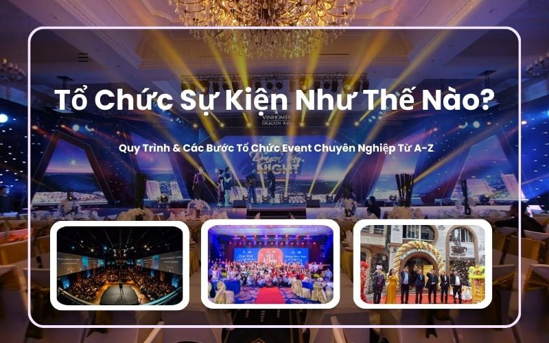 Tổ Chức Sự Kiện Như Thế Nào? Quy Trình &amp; Các Bước Tổ Chức Event Chuyên Nghiệp Từ A-Z